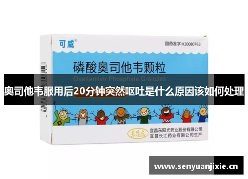 奥司他韦服用后20分钟突然呕吐是什么原因该如何处理